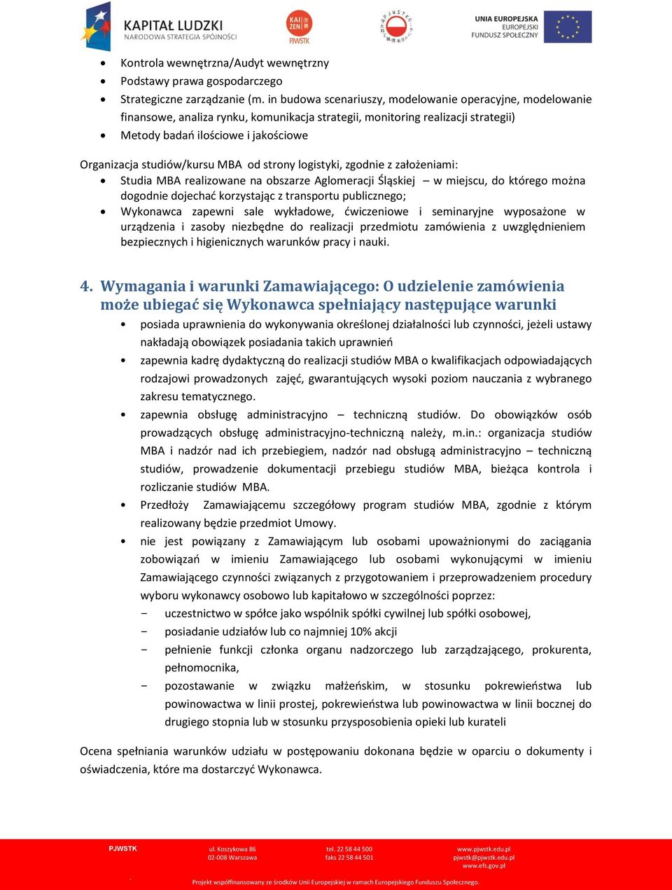 Aglomeracji Śląskiej w miejscu, do którego można dogodnie dojechać korzystając z transportu publicznego; Wykonawca zapewni sale wykładowe, ćwiczeniowe i seminaryjne wyposażone w urządzenia i zasoby