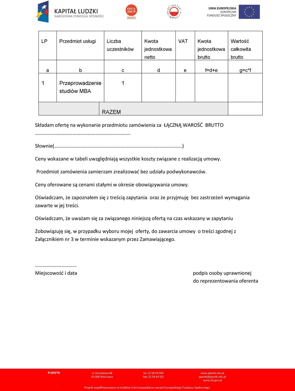 udziału podwykonawców Ceny oferowane są cenami stałymi w okresie obowiązywania umowy Oświadczam, że zapoznałem się z treścią zapytania oraz że przyjmuję bez zastrzeżeń wymagania zawarte w jej treści