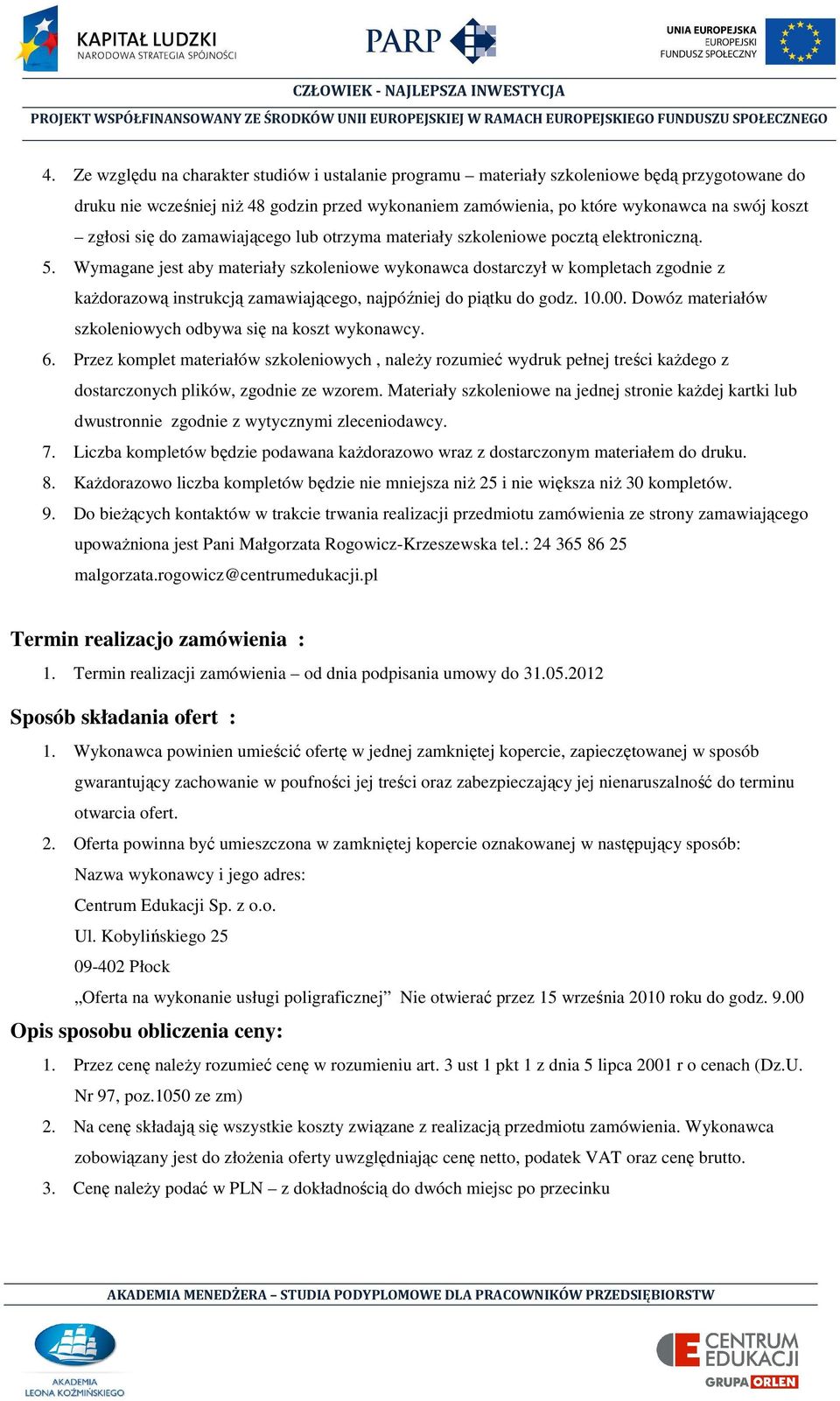 Wymagane jest aby materiały szkoleniowe wykonawca dostarczył w kompletach zgodnie z kaŝdorazową instrukcją zamawiającego, najpóźniej do piątku do godz. 10.00.