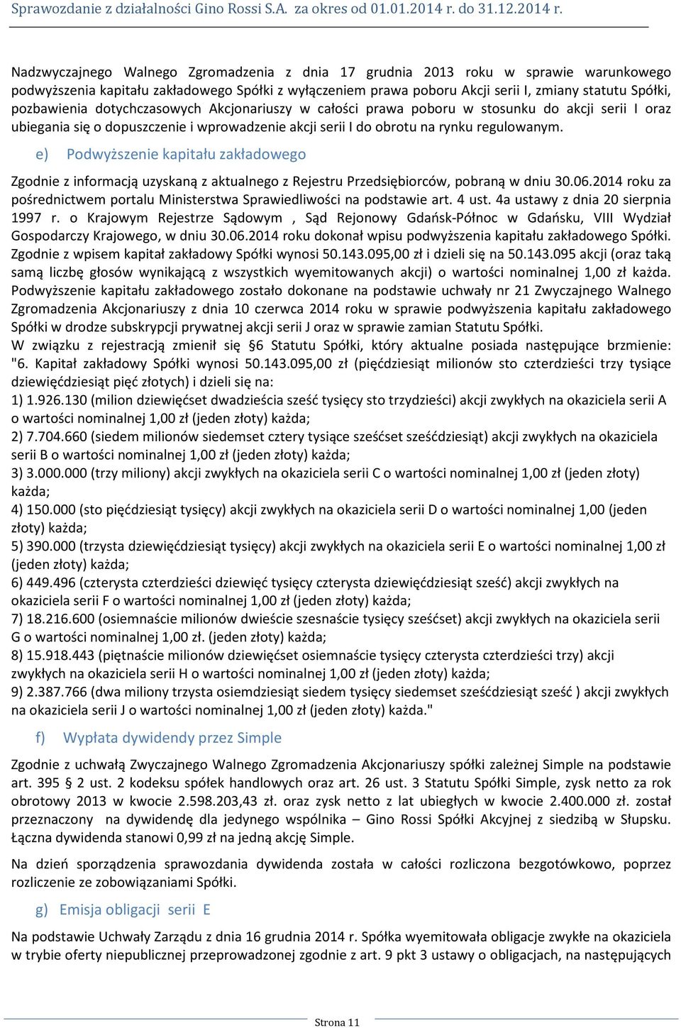 e) Podwyższenie kapitału zakładowego Zgodnie z informacją uzyskaną z aktualnego z Rejestru Przedsiębiorców, pobraną w dniu 30.06.