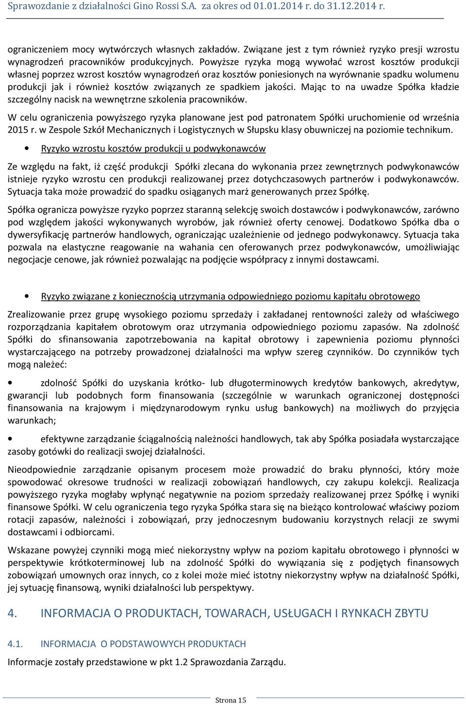 spadkiem jakości. Mając to na uwadze Spółka kładzie szczególny nacisk na wewnętrzne szkolenia pracowników.