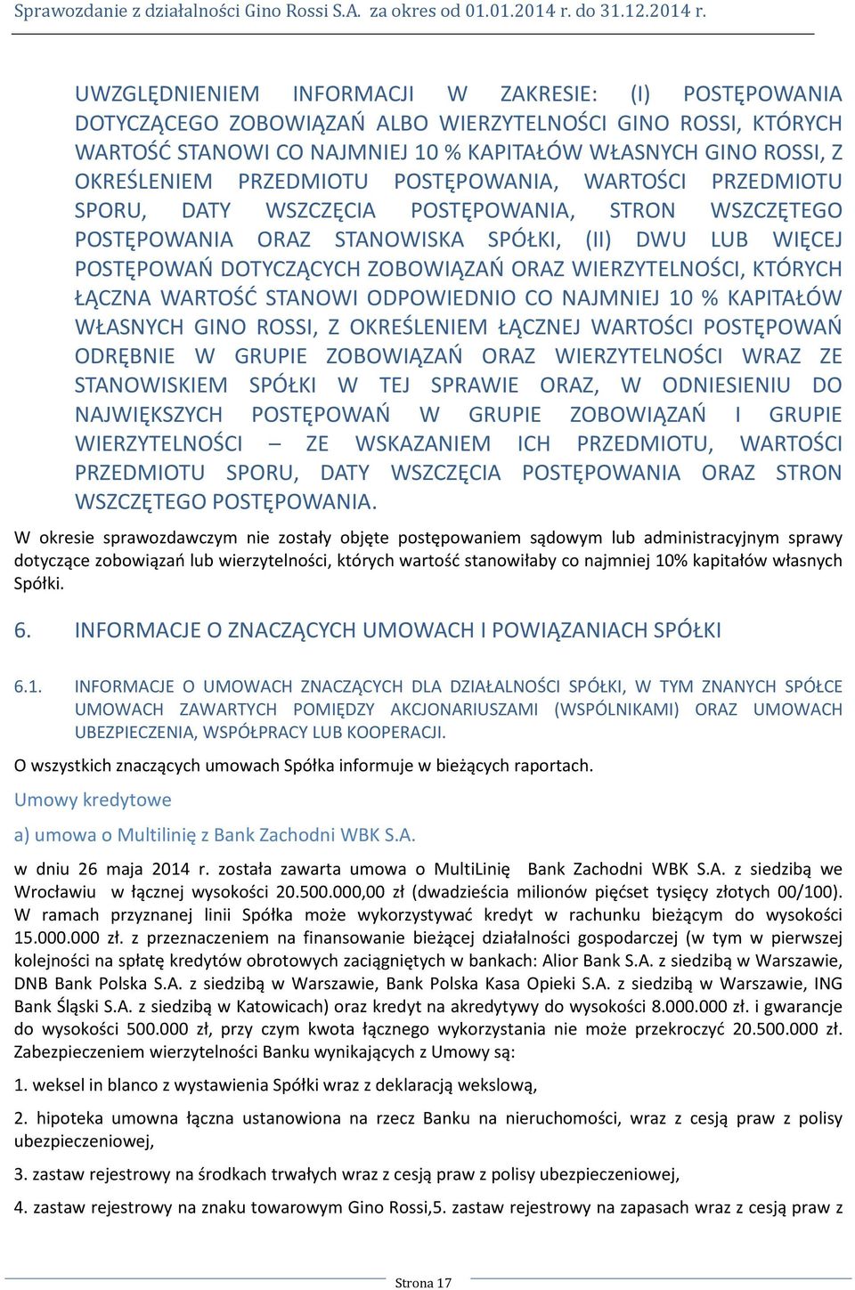 WIERZYTELNOŚCI, KTÓRYCH ŁĄCZNA WARTOŚĆ STANOWI ODPOWIEDNIO CO NAJMNIEJ 10 % KAPITAŁÓW WŁASNYCH GINO ROSSI, Z OKREŚLENIEM ŁĄCZNEJ WARTOŚCI POSTĘPOWAŃ ODRĘBNIE W GRUPIE ZOBOWIĄZAŃ ORAZ WIERZYTELNOŚCI