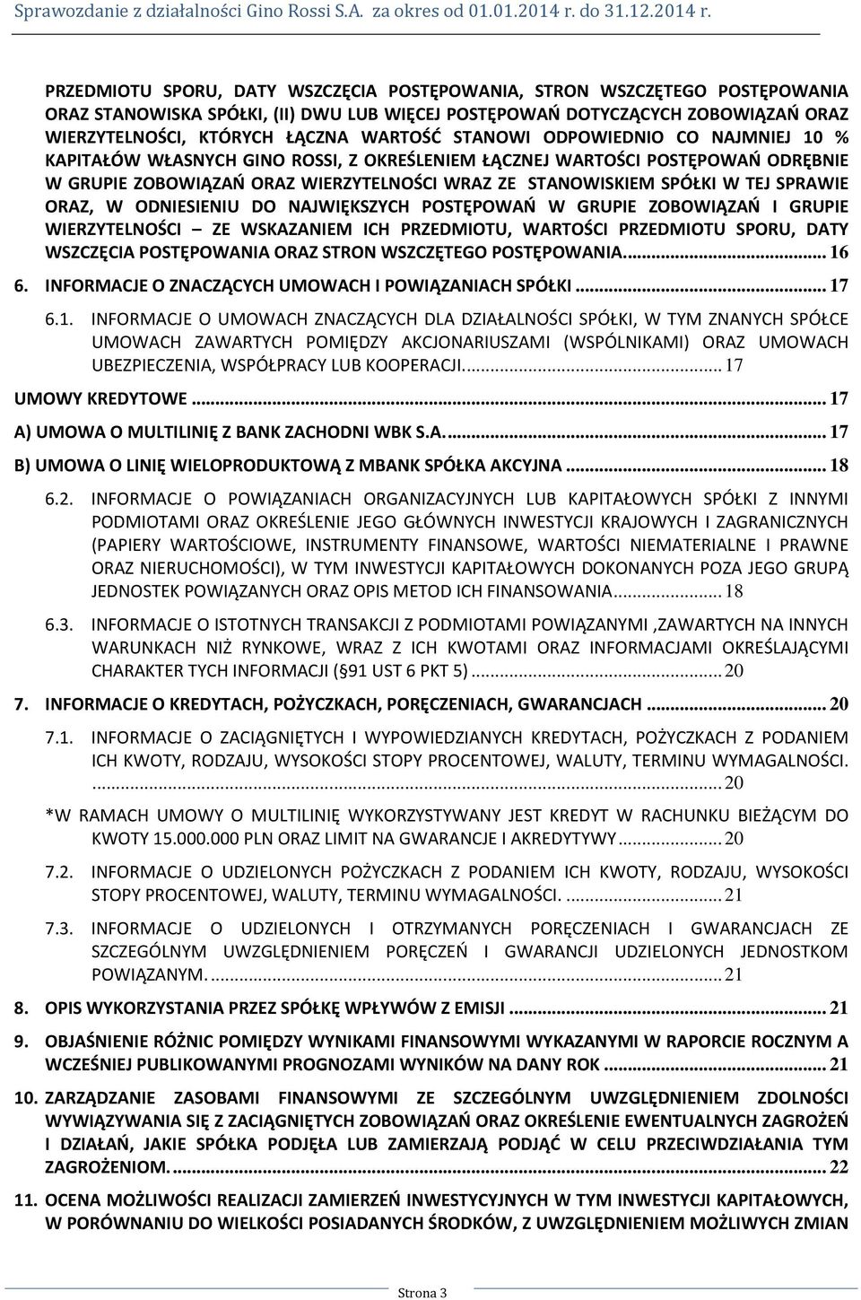 SPRAWIE ORAZ, W ODNIESIENIU DO NAJWIĘKSZYCH POSTĘPOWAŃ W GRUPIE ZOBOWIĄZAŃ I GRUPIE WIERZYTELNOŚCI ZE WSKAZANIEM ICH PRZEDMIOTU, WARTOŚCI PRZEDMIOTU SPORU, DATY WSZCZĘCIA POSTĘPOWANIA ORAZ STRON