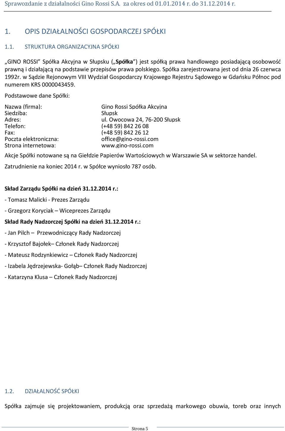 Podstawowe dane Spółki: Nazwa (firma): Gino Rossi Spółka Akcyjna Siedziba: Słupsk Adres: ul.