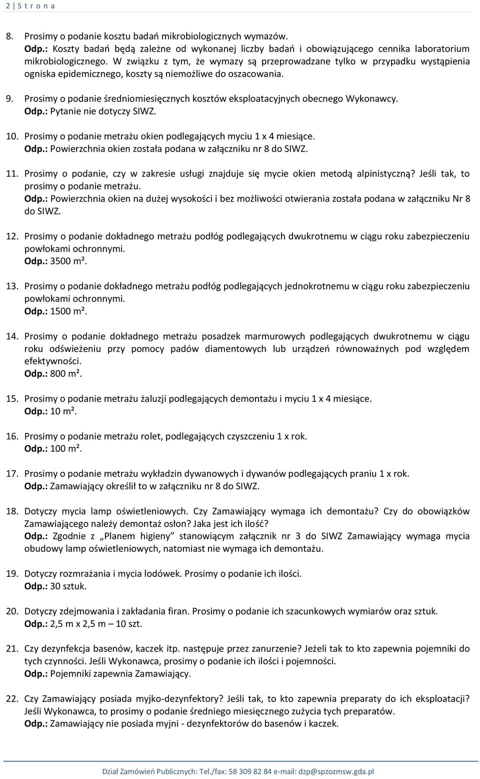 Prosimy o podanie średniomiesięcznych kosztów eksploatacyjnych obecnego Wykonawcy. Odp.: Pytanie nie dotyczy SIWZ. 10. Prosimy o podanie metrażu okien podlegających myciu 1 x 4 miesiące. Odp.: Powierzchnia okien została podana w załączniku nr 8 do SIWZ.