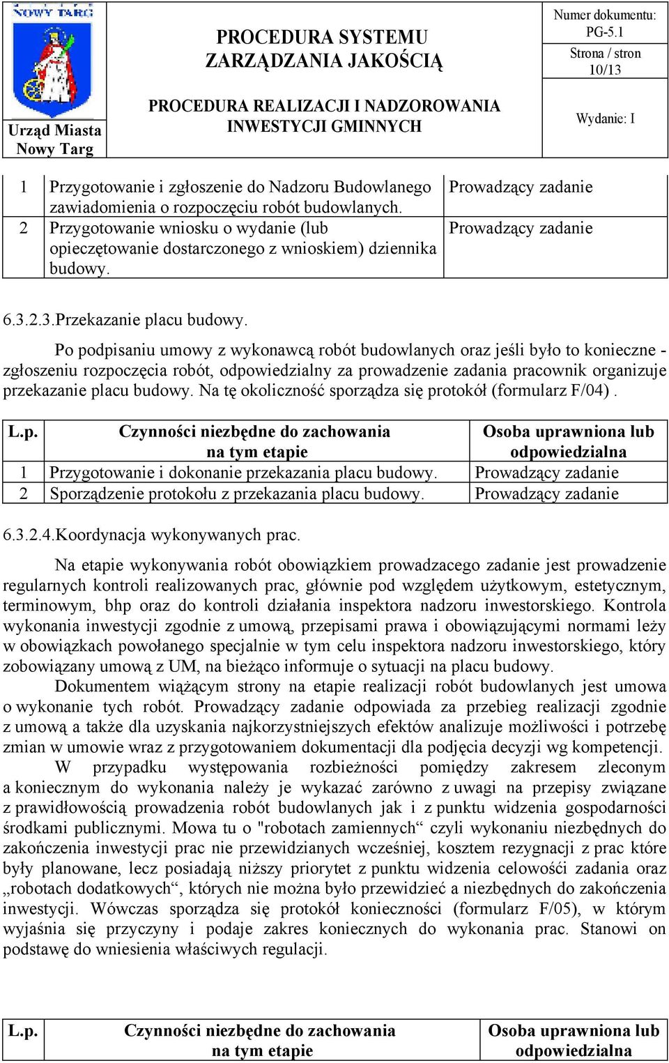 Po podpisaniu umowy z wykonawcą robót budowlanych oraz jeśli było to konieczne - zgłoszeniu rozpoczęcia robót, odpowiedzialny za prowadzenie zadania pracownik organizuje przekazanie placu budowy.