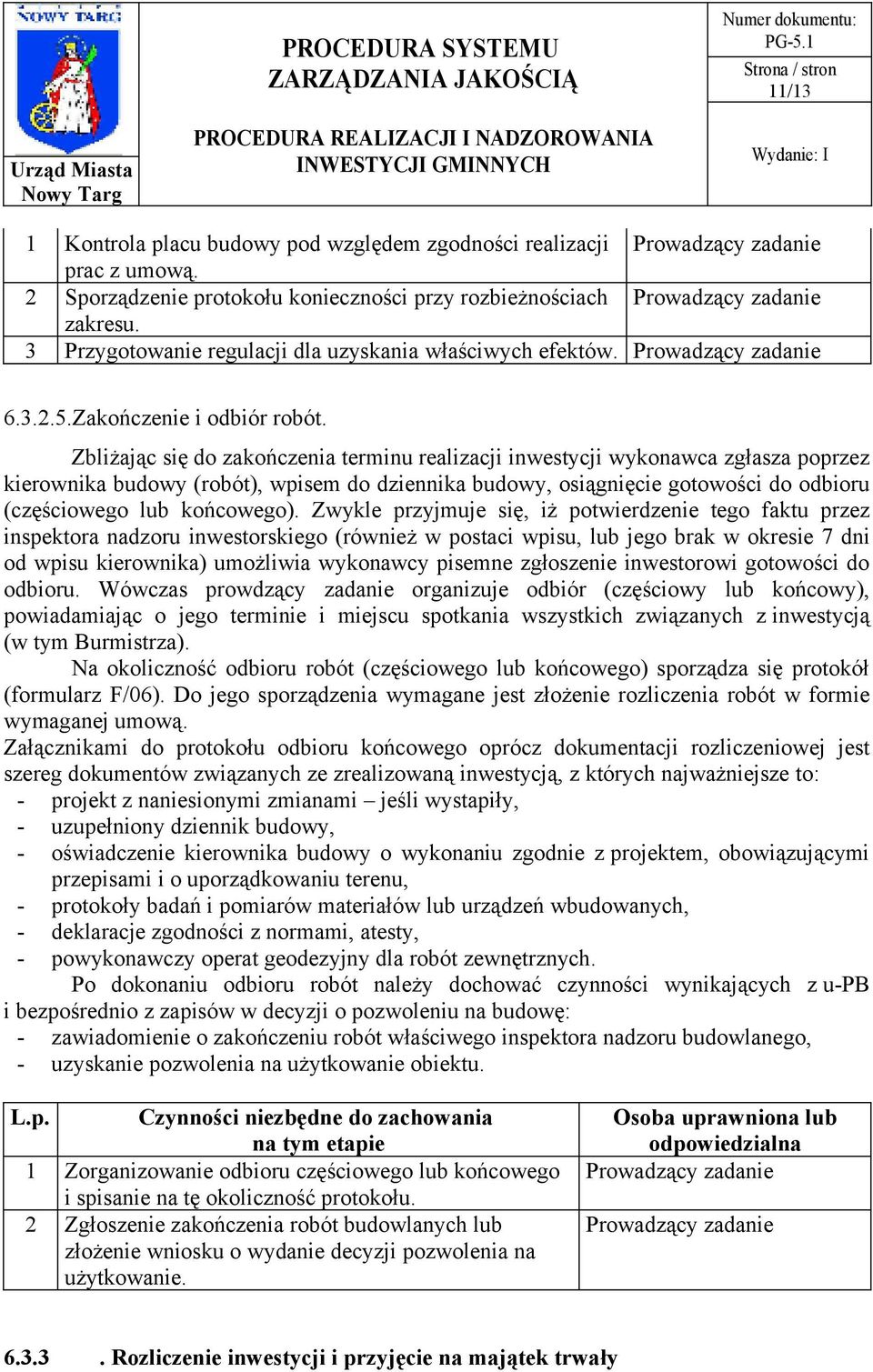 Zbliżając się do zakończenia terminu realizacji inwestycji wykonawca zgłasza poprzez kierownika budowy (robót), wpisem do dziennika budowy, osiągnięcie gotowości do odbioru (częściowego lub