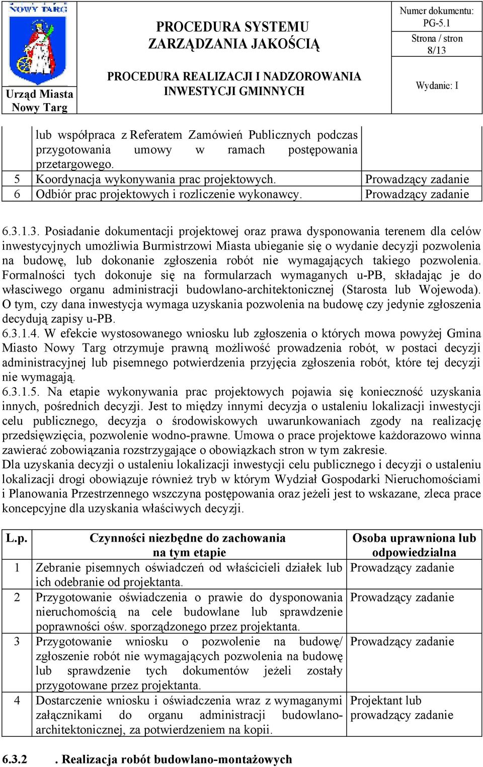 1.3. Posiadanie dokumentacji projektowej oraz prawa dysponowania terenem dla celów inwestycyjnych umożliwia Burmistrzowi Miasta ubieganie się o wydanie decyzji pozwolenia na budowę, lub dokonanie