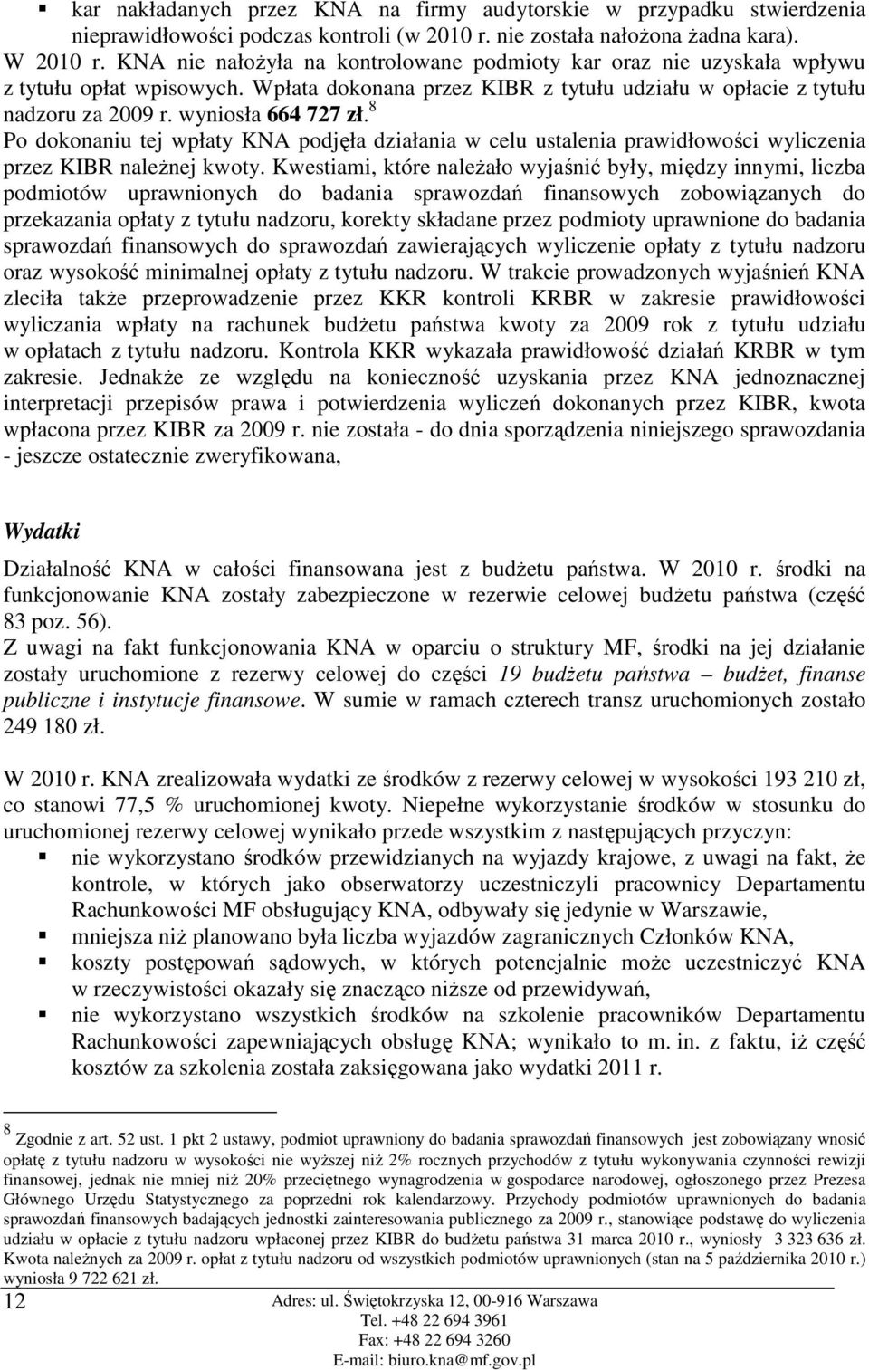 8 Po dokonaniu tej wpłaty KNA podjęła działania w celu ustalenia prawidłowości wyliczenia przez KIBR naleŝnej kwoty.