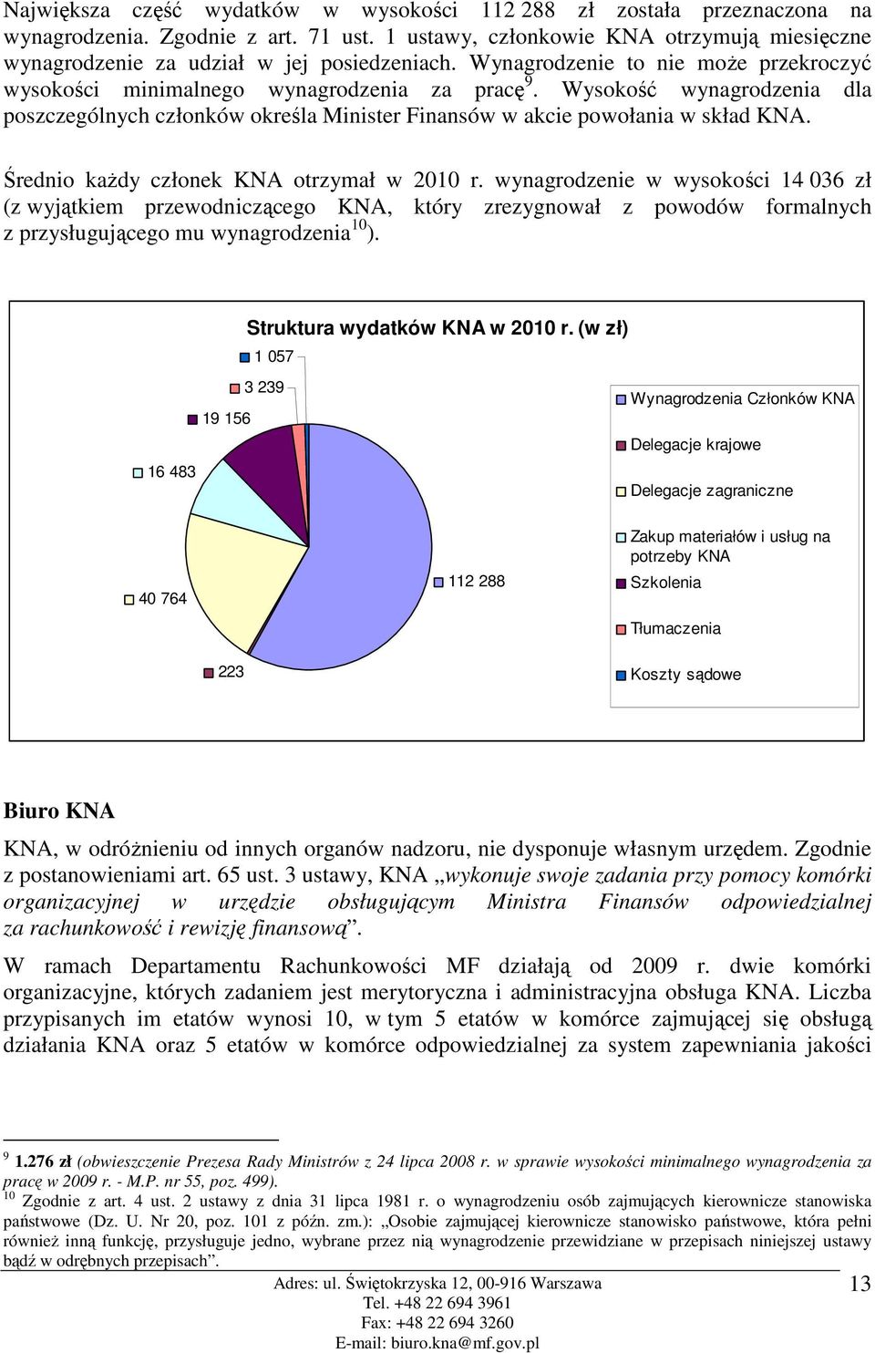 Wysokość wynagrodzenia dla poszczególnych członków określa Minister Finansów w akcie powołania w skład KNA. Średnio kaŝdy członek KNA otrzymał w 2010 r.