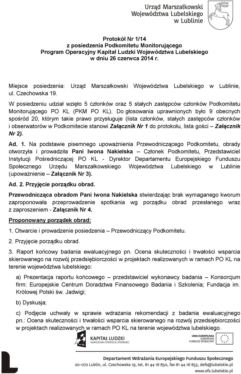 W posiedzeniu udział wzięło 5 członków oraz 5 stałych zastępców członków Podkomitetu Monitorującego PO KL (PKM PO KL).