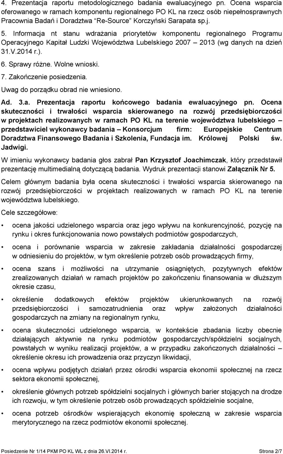 Informacja nt stanu wdrażania priorytetów komponentu regionalnego Programu Operacyjnego Kapitał Ludzki Województwa Lubelskiego 2007 2013 (wg danych na dzień 31.V.2014 r.). 6. Sprawy różne.
