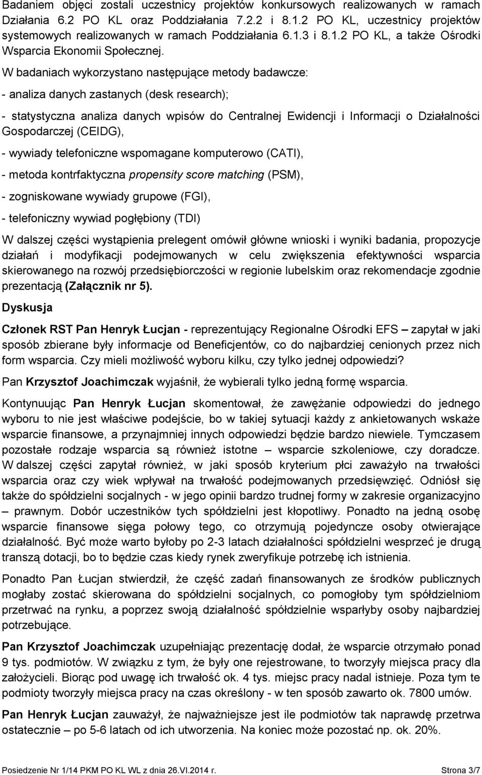 W badaniach wykorzystano następujące metody badawcze: - analiza danych zastanych (desk research); - statystyczna analiza danych wpisów do Centralnej Ewidencji i Informacji o Działalności Gospodarczej