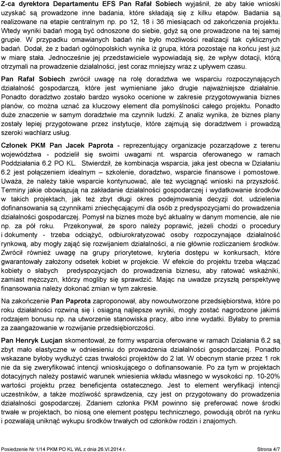 W przypadku omawianych badań nie było możliwości realizacji tak cyklicznych badań. Dodał, że z badań ogólnopolskich wynika iż grupa, która pozostaje na końcu jest już w miarę stała.