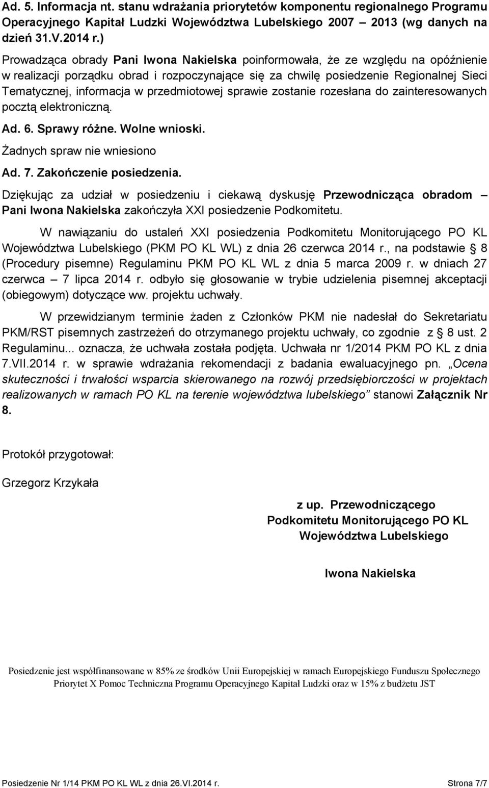 przedmiotowej sprawie zostanie rozesłana do zainteresowanych pocztą elektroniczną. Ad. 6. Sprawy różne. Wolne wnioski. Żadnych spraw nie wniesiono Ad. 7. Zakończenie posiedzenia.