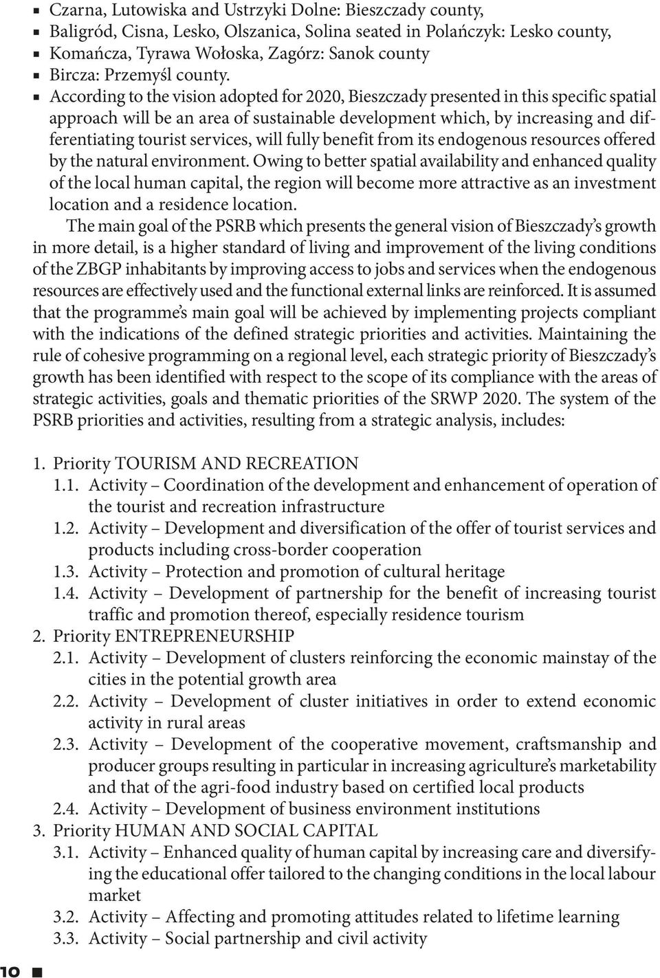 According to the vision adopted for 2020, Bieszczady presented in this specific spatial approach will be an area of sustainable development which, by increasing and differentiating tourist services,
