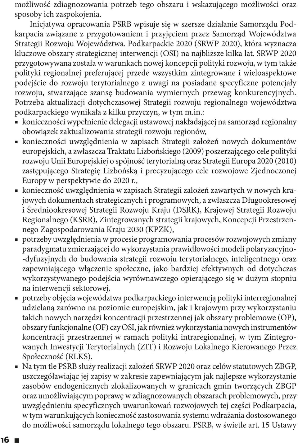 Podkarpackie 2020 (SRWP 2020), która wyznacza kluczowe obszary strategicznej interwencji (OSI) na najbliższe kilka lat.