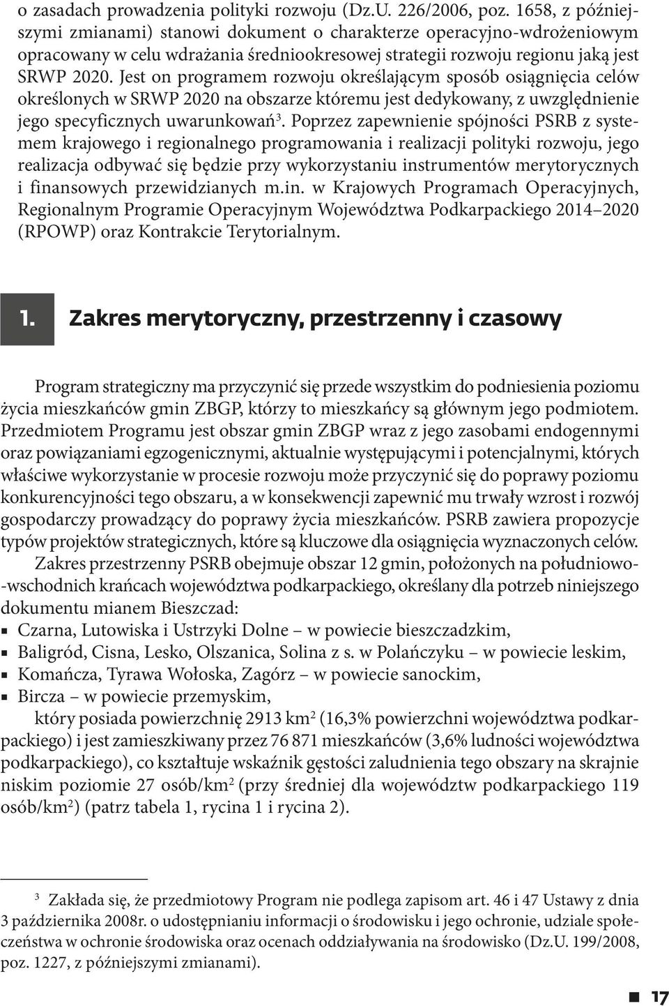 Jest on programem rozwoju określającym sposób osiągnięcia celów określonych w SRWP 2020 na obszarze któremu jest dedykowany, z uwzględnienie jego specyficznych uwarunkowań 3.