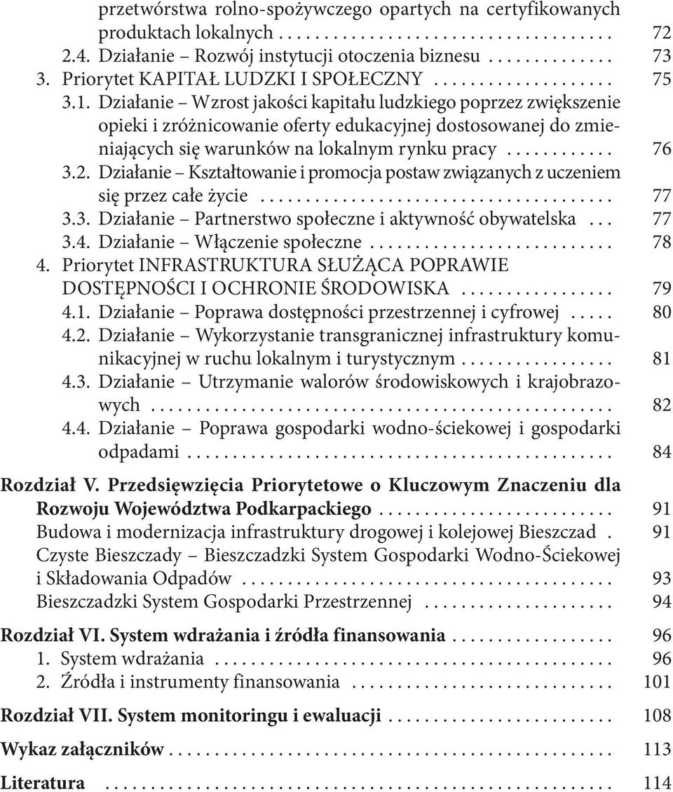 Działanie Kształtowanie i promocja postaw związanych z uczeniem się przez całe życie... 77 3.3. Działanie Partnerstwo społeczne i aktywność obywatelska... 77 3.4. Działanie Włączenie społeczne... 78 4.