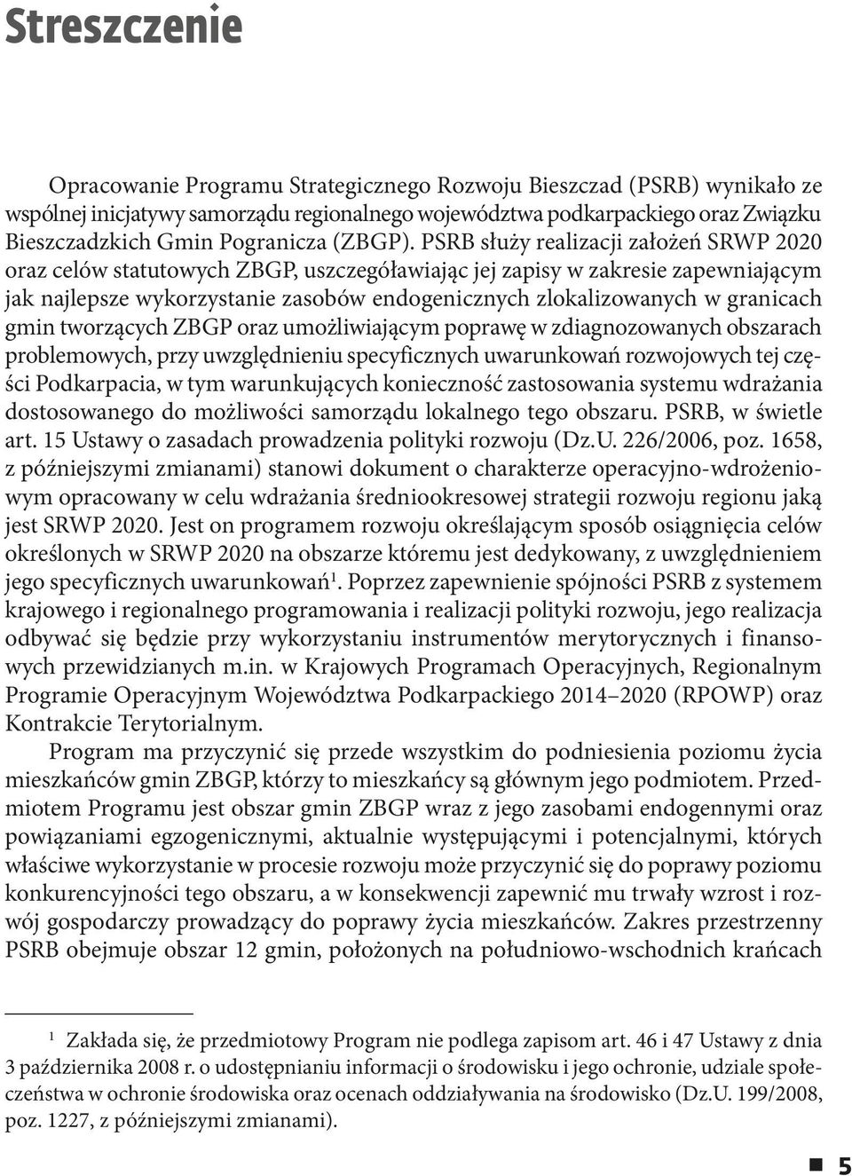PSRB służy realizacji założeń SRWP 2020 oraz celów statutowych ZBGP, uszczegóławiając jej zapisy w zakresie zapewniającym jak najlepsze wykorzystanie zasobów endogenicznych zlokalizowanych w