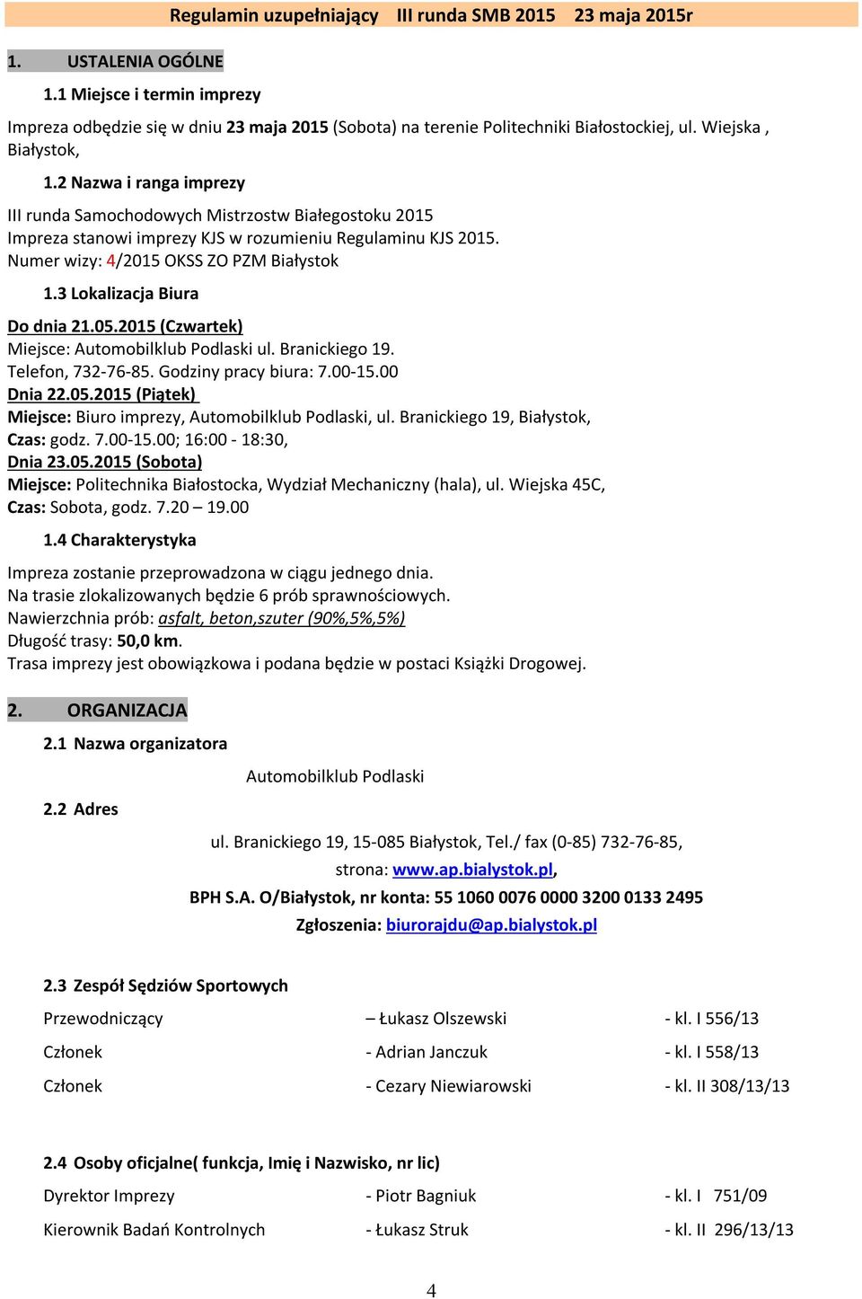 3 Lokalizacja Biura Do dnia 21.05.2015 (Czwartek) Miejsce: Automobilklub Podlaski ul. Branickiego 19. Telefon, 732-76-85. Godziny pracy biura: 7.00-15.00 Dnia 22.05.2015 (Piątek) Miejsce: Biuro imprezy, Automobilklub Podlaski, ul.