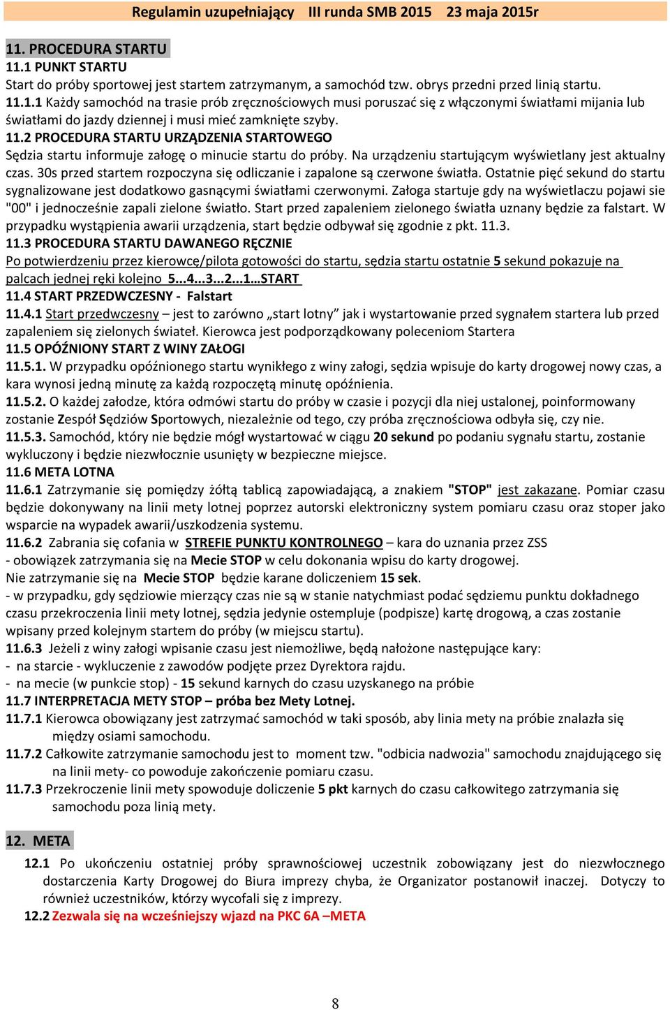 30s przed startem rozpoczyna się odliczanie i zapalone są czerwone światła. Ostatnie pięć sekund do startu sygnalizowane jest dodatkowo gasnącymi światłami czerwonymi.