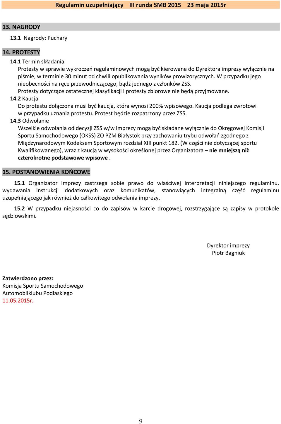 W przypadku jego nieobecności na ręce przewodniczącego, bądź jednego z członków ZSS. Protesty dotyczące ostatecznej klasyfikacji i protesty zbiorowe nie będą przyjmowane. 14.