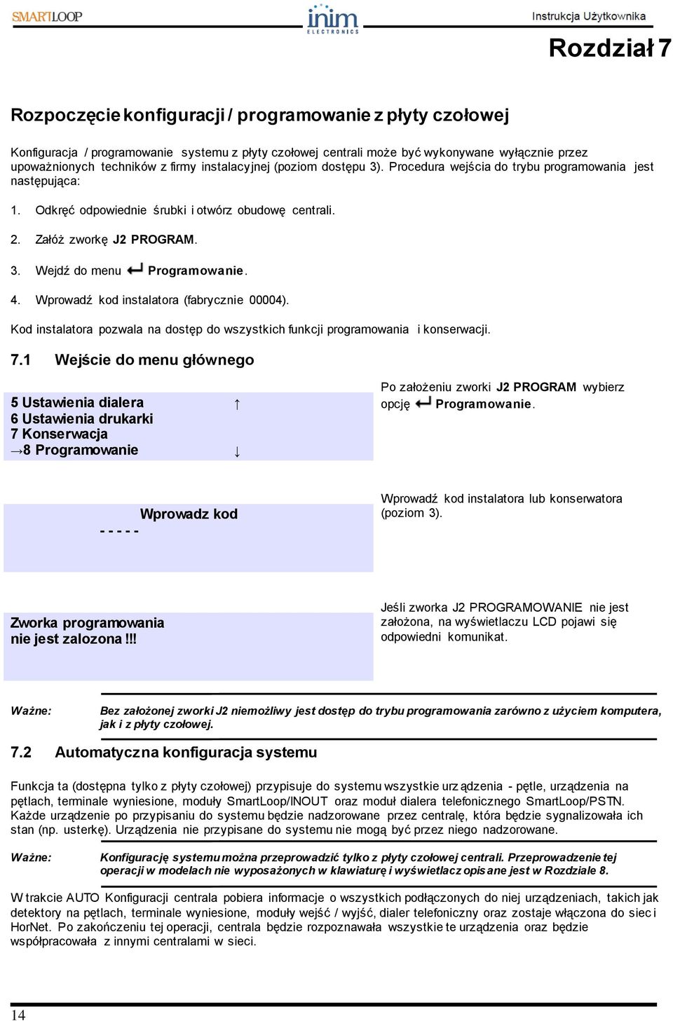 4. Wprowadź kod instalatora (fabrycznie 00004). Kod instalatora pozwala na dostęp do wszystkich funkcji programowania i konserwacji. 7.