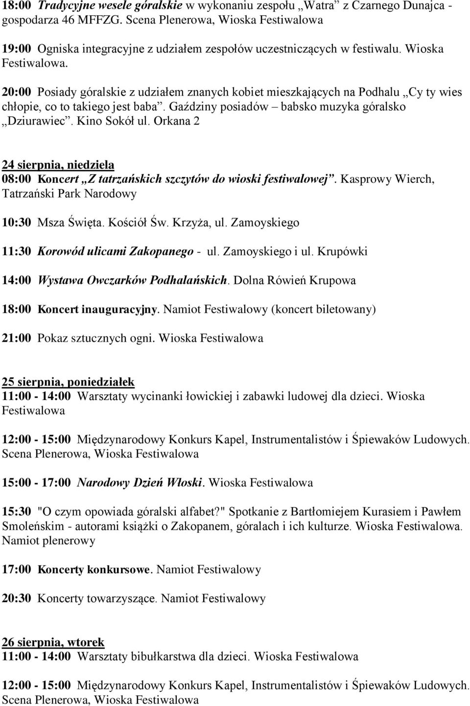 Orkana 2 24 sierpnia, niedziela 08:00 Koncert Z tatrzańskich szczytów do wioski festiwalowej. Kasprowy Wierch, Tatrzański Park Narodowy 10:30 Msza Święta. Kościół Św. Krzyża, ul.