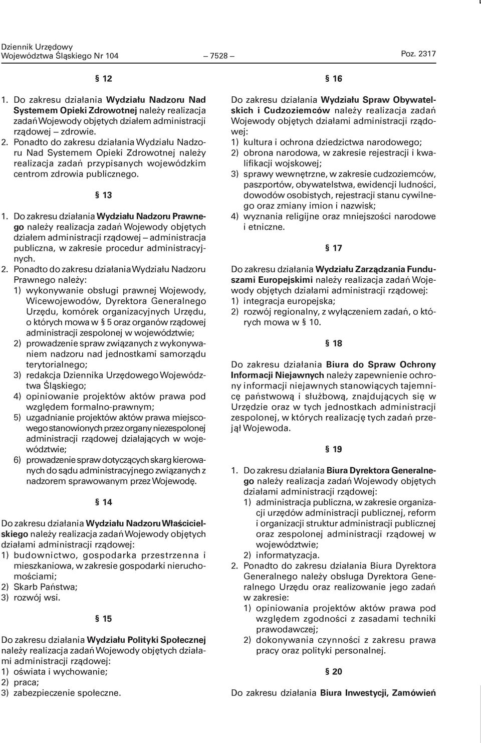 Do zakresu działania Wydziału Nadzoru Prawnego należy realizacja zadań Wojewody objętych działem administracji rządowej administracja publiczna, w zakresie procedur administracyjnych. 2.