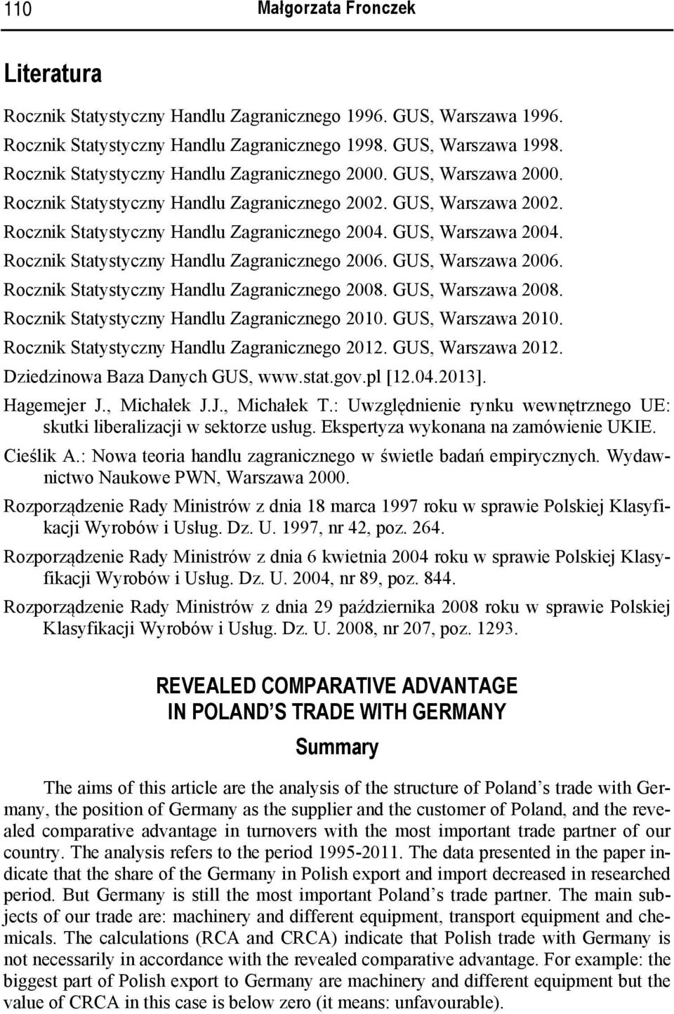 GUS, Warszawa 2004. Rocznik Statystyczny Handlu Zagranicznego 2006. GUS, Warszawa 2006. Rocznik Statystyczny Handlu Zagranicznego 2008. GUS, Warszawa 2008.