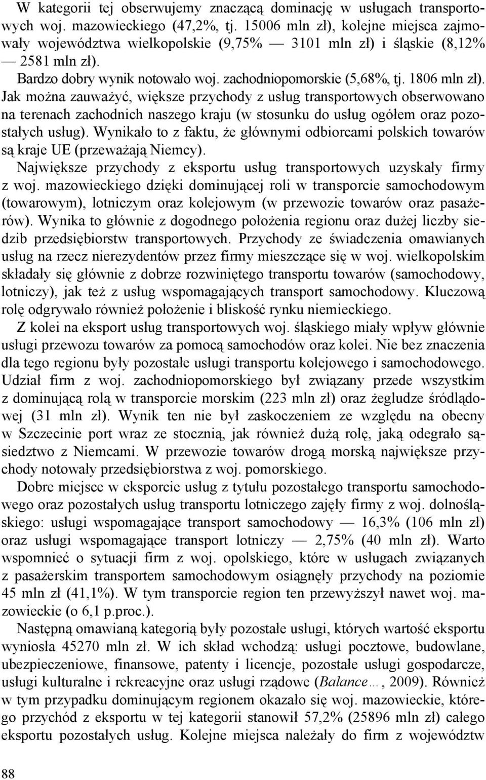 Jak można zauważyć, większe przychody z usług transportowych obserwowano na terenach zachodnich naszego kraju (w stosunku do usług ogółem oraz pozostałych usług).