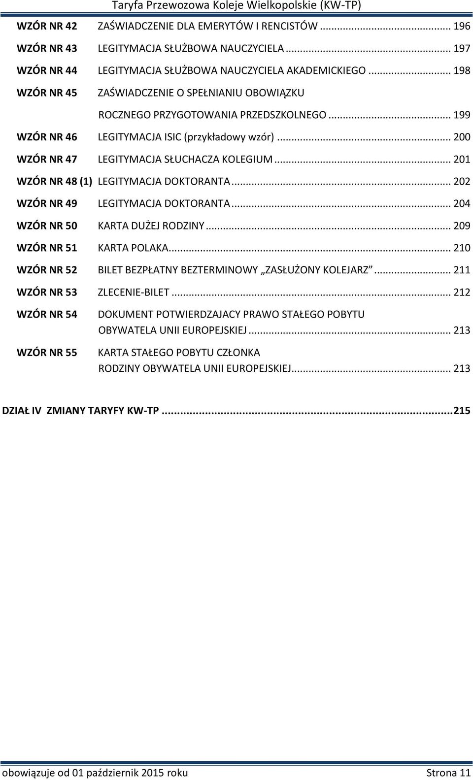 .. 201 WZÓR NR 48 (1) LEGITYMACJA DOKTORANTA... 202 WZÓR NR 49 LEGITYMACJA DOKTORANTA... 204 WZÓR NR 50 KARTA DUŻEJ RODZINY... 209 WZÓR NR 51 KARTA POLAKA.