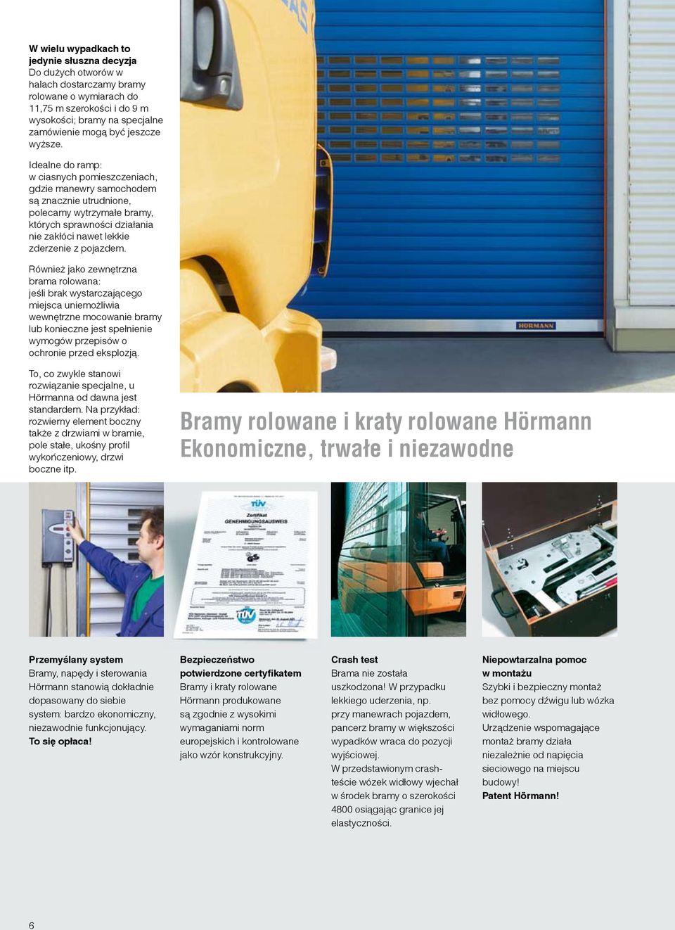 Idealne do ramp: w ciasnych pomieszczeniach, gdzie manewry samochodem są znacznie utrudnione, polecamy wytrzymałe bramy, których sprawności działania nie zakłóci nawet lekkie zderzenie z pojazdem.