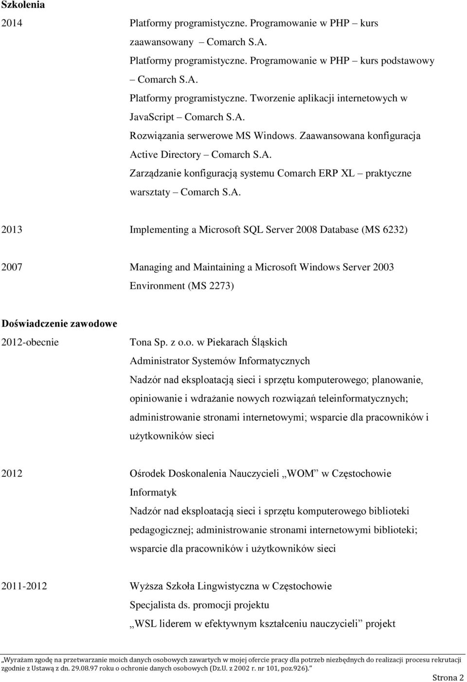 z o.o. w Piekarach Śląskich Administrator Systemów Informatycznych Nadzór nad eksploatacją sieci i sprzętu komputerowego; planowanie, opiniowanie i wdrażanie nowych rozwiązań teleinformatycznych;