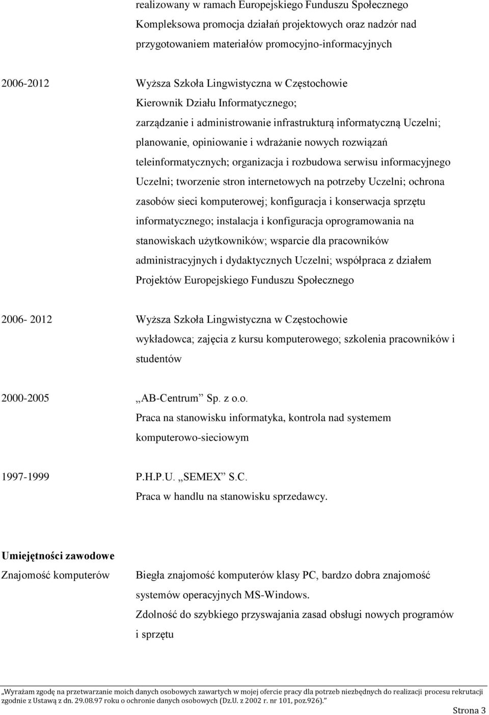 informacyjnego Uczelni; tworzenie stron internetowych na potrzeby Uczelni; ochrona zasobów sieci komputerowej; konfiguracja i konserwacja sprzętu informatycznego; instalacja i konfiguracja