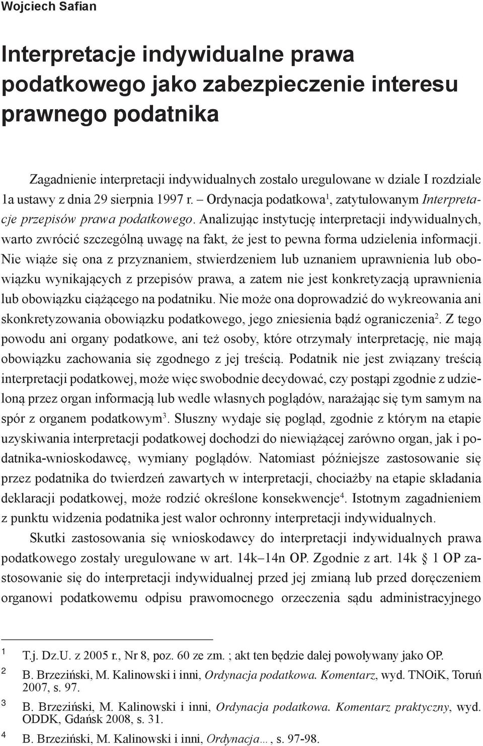 Analizując instytucję interpretacji indywidualnych, warto zwrócić szczególną uwagę na fakt, że jest to pewna forma udzielenia informacji.