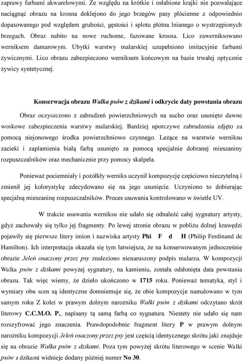 lnianego o wystrzępionych brzegach. Obraz nabito na nowe ruchome, fazowane krosna. Lico zawerniksowano werniksem damarowym. Ubytki warstwy malarskiej uzupełniono imitacyjnie farbami żywicznymi.
