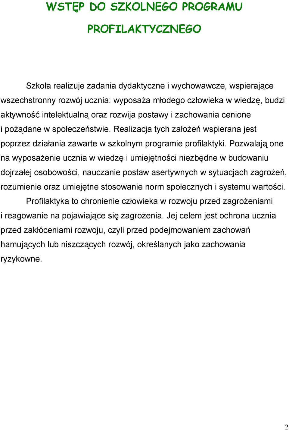 Pozwalają one na wyposażenie ucznia w wiedzę i umiejętności niezbędne w budowaniu dojrzałej osobowości, nauczanie postaw asertywnych w sytuacjach zagrożeń, rozumienie oraz umiejętne stosowanie norm