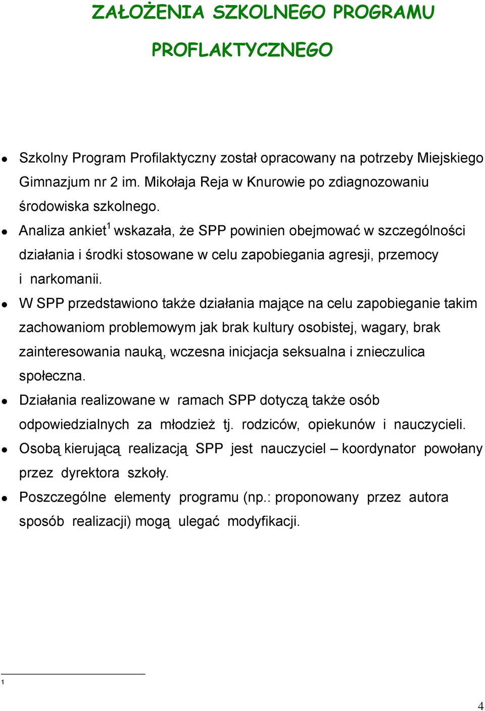 W SPP przedstawiono także działania mające na celu zapobieganie takim zachowaniom problemowym jak brak kultury osobistej, wagary, brak zainteresowania nauką, wczesna inicjacja seksualna i znieczulica