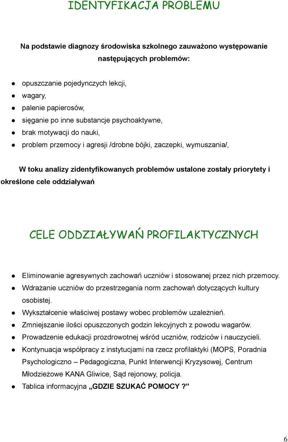 cele oddziaływań CELE ODDZIAŁYWAŃ PROFILAKTYCZNYCH Eliminowanie agresywnych zachowań uczniów i stosowanej przez nich przemocy.