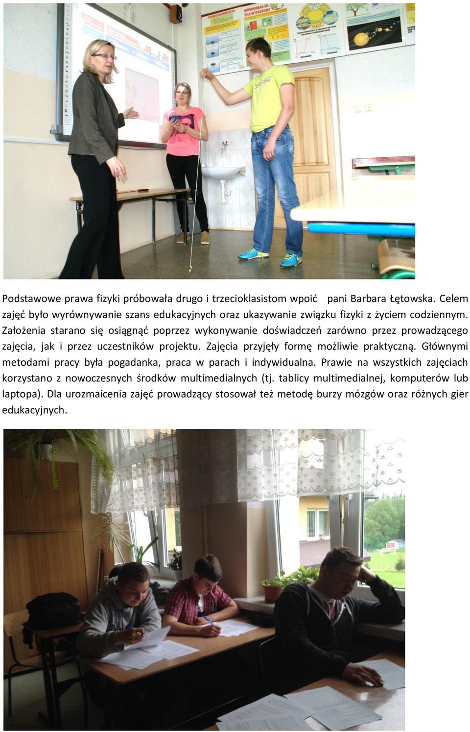 Założenia starano się osiągnąd poprzez wykonywanie doświadczeo zarówno przez prowadzącego zajęcia, jak i przez uczestników projektu.