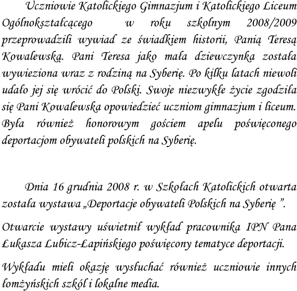 Swoje niezwykłe życie zgodziła się Pani Kowalewska opowiedzieć uczniom gimnazjum i liceum. Była również honorowym gościem apelu poświęconego deportacjom obywateli polskich na Syberię.