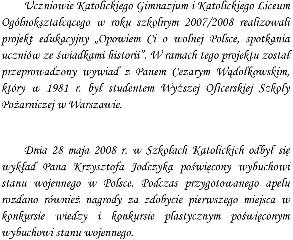 był studentem Wyższej Oficerskiej Szkoły Pożarniczej w Warszawie. Dnia 28 maja 2008 r.