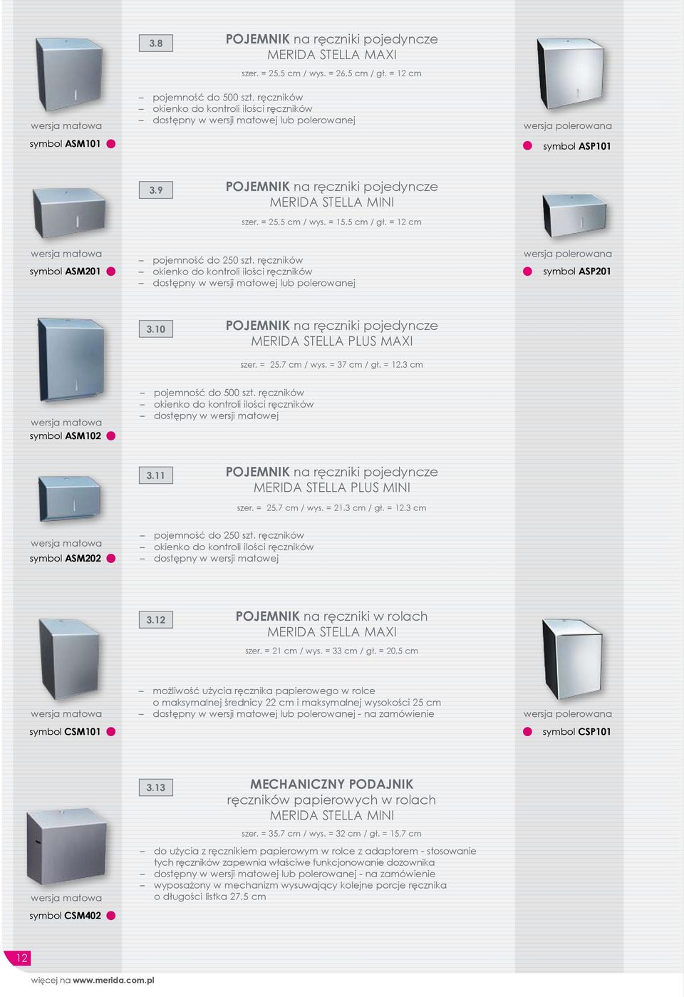 = 15,5 cm / gł. = 12 cm symbol ASM201 pojemność do 250 szt. ręczników okienko do kontroli ilości ręczników dostępny w wersji matowej lub polerowanej wersja polerowana symbol ASP201 3.