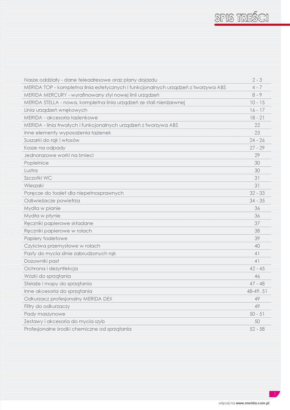 funkcjonalnych urządzeń z tworzywa ABS 22 Inne elementy wyposażenia łazienek 23 Suszarki do rąk i włosów 24-26 Kosze na odpady 27-29 Jednorazowe worki na śmieci 29 Popielnice 30 Lustra 30 Szczotki WC