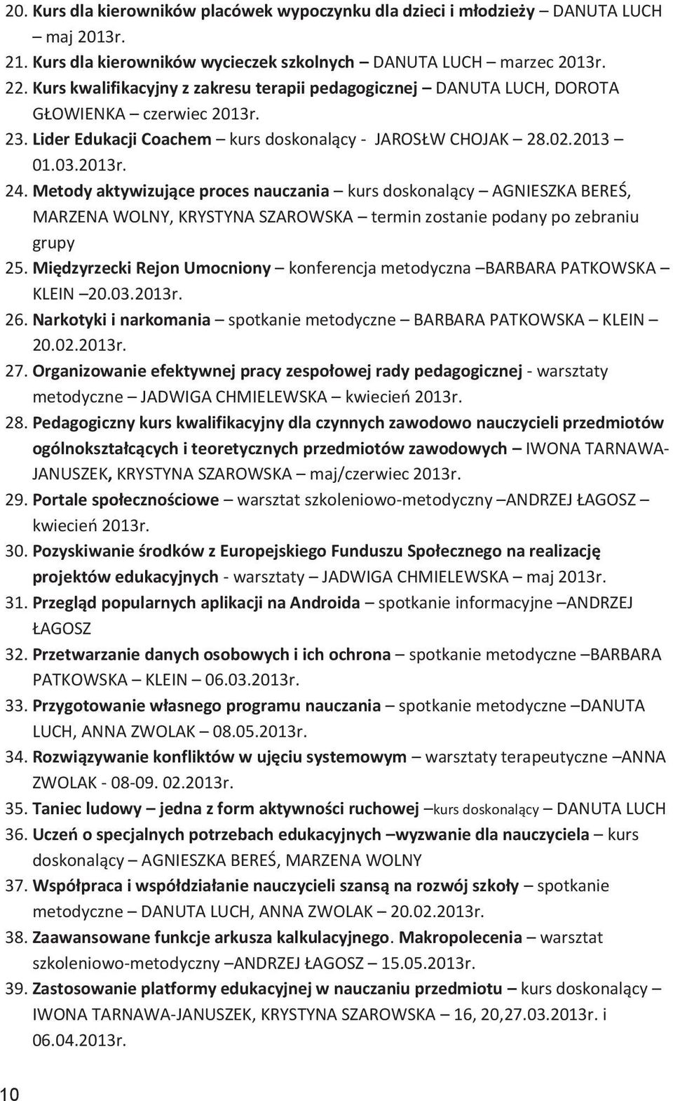 Metody aktywizujące proces nauczania kurs doskonalący AGNIESZKA BEREŚ, MARZENA WOLNY, KRYSTYNA SZAROWSKA termin zostanie podany po zebraniu grupy 25.