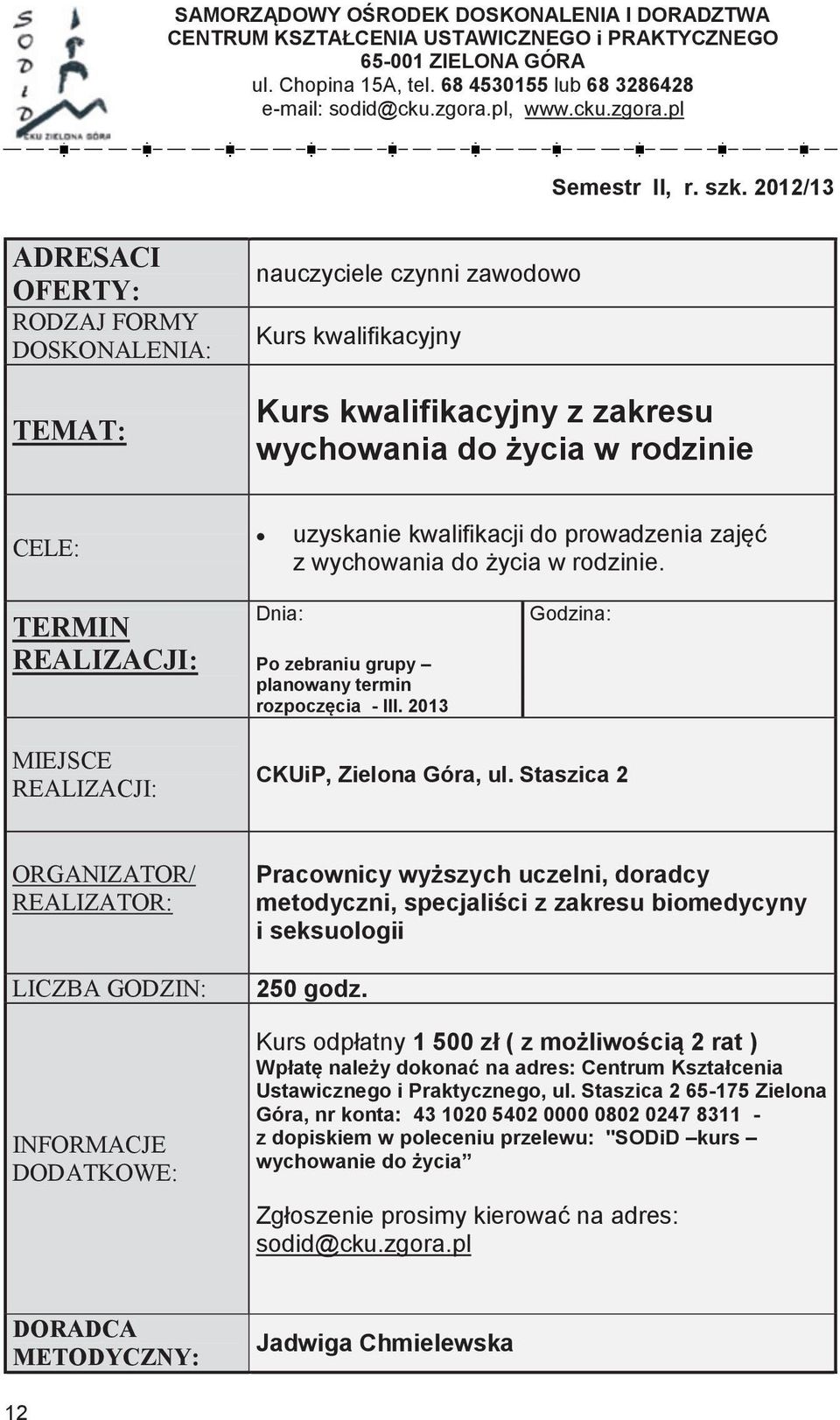 68 4530155 GÓRA www.cku.zgora.pl lub 68 3286428 ul. Chopina email: 15 A,, tel. 68 3286428 www.cku.zgora.pl lub 730 019 119 email:, www.cku.zgora.pl Semestr II, r. szk. 2012/13 Semestr I, r.