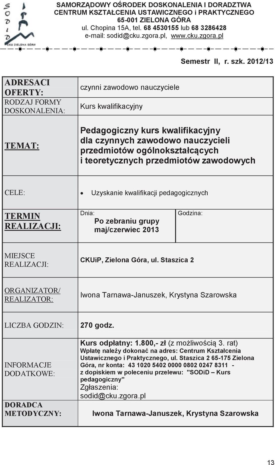 ZIELONA 68 USTAWICZNEGO 3286428 GÓRA lub 730 i PRAKTYCZNEGO 019 119 65001 ZIELONA GÓRA email: ul. Chopina, 15 A, tel. 68 3286428 www.cku.zgora.pl lub 730 019 119 ul. Chopina 15A, tel.