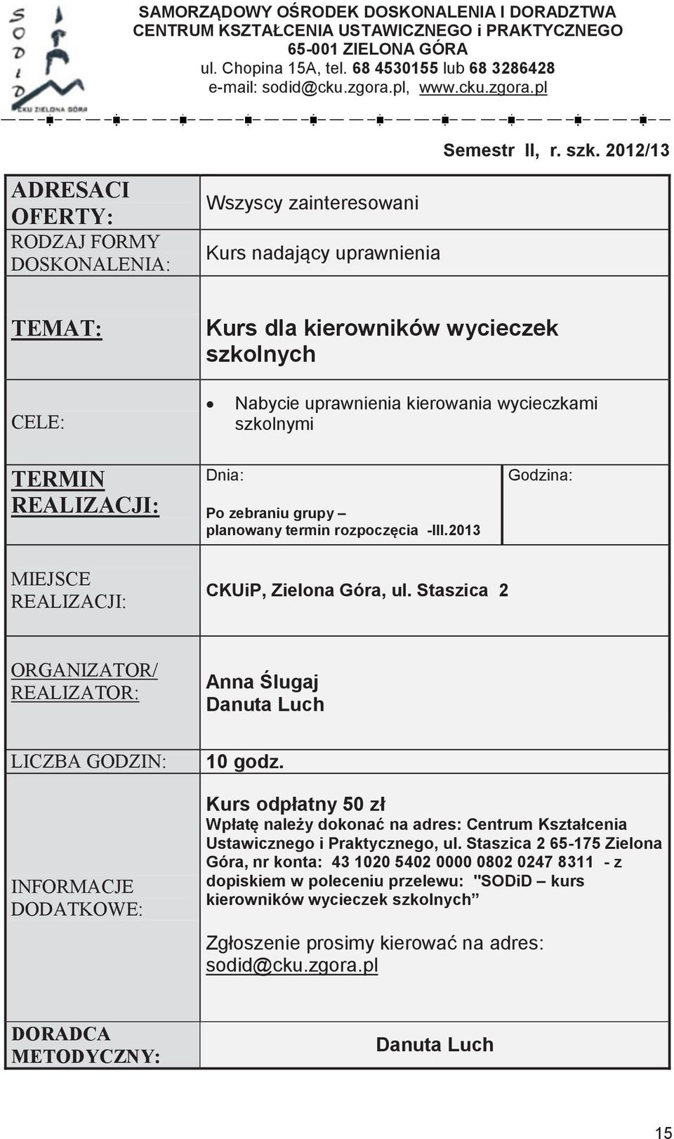 3286428 68 USTAWICZNEGO 3286428 lub 730 lub 019730 i 119 PRAKTYCZNEGO 019 119 65001 ZIELONA GÓRA email: email:,, ul. Chopina 15A, tel. www.cku.zgora.pl www.cku.zgora.pl 68 4530155 lub 68 3286428 email:, www.